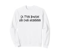 Ça t’en Bouche Un Coin heinnnn Expression ch’ti Humour Nord Sweatshirt