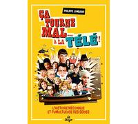 Ça tourne mal... à la télé !: L'histoire méconnue et tumulteuse des séries