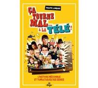 Philippe Lombard–Ça tourne mal... à la télé !–Histoire méconnue et tumulteuse des séries–Broché