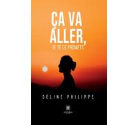 Ça va aller, je te le promets - Céline Philippe - Le Lys Bleu - broché - Témoignage