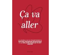 Ça va aller: Transformer une Rupture Amoureuse Dévastatrice en la Meilleure Chose qui te soit Arrivée Grâce à la Méthode LOVE