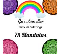 Ça va bien aller Livre de Coloriage 75 Mandalas: Livre de Coloriage | 75 Mandalas | Anti-stress, détente | Comment s'occuper tout en relaxant | Divers Mandalas pour tous | Géométrie sacrée |