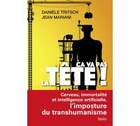 Ça va pas la tête ! Cerveau, immortalité et intelligence artificielle, l'imposture du transhumanisme - Danièle Tritsch - Belin - broché - Etude