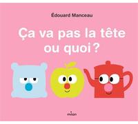 Ça va pas la tête ou quoi ? - Édouard Manceau - Milan Eds - cartonné - Album jeunesse