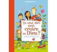 Ça Veut Dire Quoi, Croire En Dieu ? - Les Grandes Questions De La Vie Éclairées Par Un Regard Chrétien