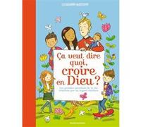 Ça veut dire quoi, croire en Dieu ? Manu Boisteau (Auteur), Marie Dumi (Auteur), Cécile Gambini (Illustration), Nathalie Desforges (Illustration), Laurent Moreau (Illustration), Clotilde Perrin (Illus