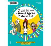Ça veut dire quoi « Liberté, Égalité, Fraternité » ? Et toutes les questions que tu te poses sur la République ! - Halfbob - Fleurus - cartonné - Document jeunesse dès 6 ans