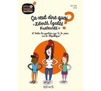 Ça veut dire quoi, Liberté, Égalité, Fraternité ?, tome 5: et toutes les questions que tu te poses sur la République !