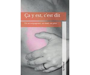 Ça y est, c'est dit: La vision d’un accompagnant, d’un mari, d’un père.