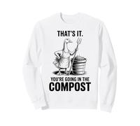 Ça y est, Vous Allez dans Le Compost, Jardinier, oie Sweatshirt