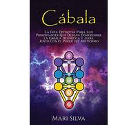 Cábala: La guía definitiva para los principiantes que desean comprender la cábala hermética y judía junto con el poder del misticismo
