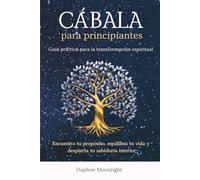 Cábala para principiantes: Una guía práctica para la transformación espiritual: encuentra tu propósito, equilibra tu vida y despierta tu sabiduría interior