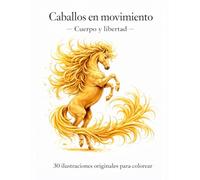 Caballos en movimiento - Cuerpo y libertad: 30 ilustraciones originales para colorear