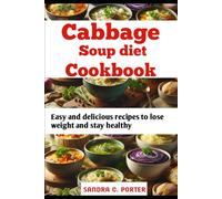 CABBAGE SOUP DIET COOKBOOK: Easy and delicious recipes to lose weight and stay healthy