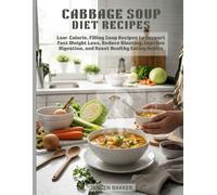 Cabbage Soup Diet Recipes: Low-Calorie, Filling Soup Recipes to Support Fast Weight Loss, Reduce Bloating, Improve Digestion, and Reset Healthy Eating Habits
