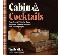 Cabin Cocktails: Year-Round Drinks for Cozy Cottages, Lakeside Lounging, and All Things Après