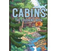 Cabin Coloring Book for Stress Relief and Relaxation All Ages 10+: A Nature-Inspired Escape, Enjoy Beautiful Cabin Scenes and Woodland Vibes!