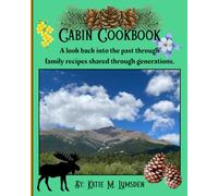 Cabin Cookbook: A Look Back into the Past Through Family Recipes Shared Through Generations