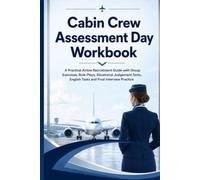 Cabin Crew Assessment Day Workbook: A Practical Airline Recruitment Guide with Group Exercises, Role-Plays, Situational Judgement Tests, English Tasks and Final Interview Practice