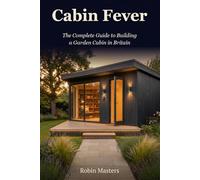 Cabin Fever - The Complete Guide to Building a Garden Cabin in Britain