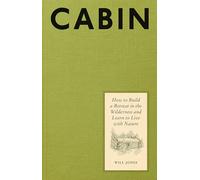 Cabin: How to Build a Retreat in the Wilderness and Learn to Live With Nature