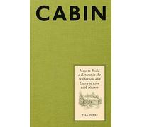 Cabin: How to Build a Retreat in the Wilderness and Learn to Live With Nature