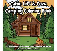 Cabin Life & Cozy Camping Coloring Book: 50 Relaxing and Easy-to-Color Cabin, Campfire, and Nature Scenes for Adults and Teens