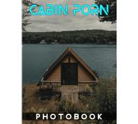 Cabin Porn Photography Book: Picture Book About Beautiful Shelters In Remote Areas With 40 Images | Gifts To Get More Inspiration And Motivation