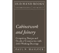 Cabinetwork And Joinery - Comprising Designs And Details Of Construction With 2,021 Working Drawings