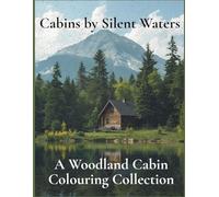 Cabins by Silent Waters: A Woodland Cabin Colouring Collection