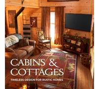 Cabins & Cottages: Timeless Design for Rustic Homes