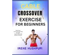 CABLE CROSSOVER EXERCISE FOR BEGINNERS: •Build Chest, •Arms, and Upper Body Strength •Step-by-Step Cable Machine Workouts