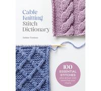 Cable Knitting Stitch Dictionary: 100 Essential Stitches Plus Actual-size Swatches and Charts