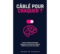 Câblé pour Craquer ?: Arrêter les fringales émotionnelles, reprogrammer son cerveau et se libérer de l'addiction au sucre sans aucun régime