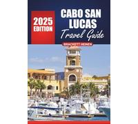 Cabo San Lucas Travel Guide 2025-2026: Explore the Beaches, Local Insights, Must-See Spots, Activities, and Culture of Mexico’s Premier Destination