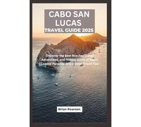 Cabo San Lucas Travel Guide 2025: Discover the Best Beaches, Local Adventures, and Hidden Gems of Baja’s Coastal Paradise with Insider Travel Tips