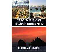 CABO SAN LUCAS TRAVEL GUIDE 2025: The Ultimate Travel Guide to Beaches, Adventures, and Hidden Gems