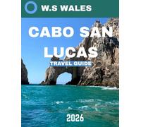 CABO SAN LUCAS TRAVEL GUIDE 2026: Unveiling Paradise: Explore Beaches, Adventures, and Local Wonders in Mexico’s Premier Destination