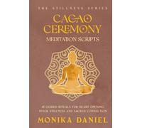 Cacao Ceremony Meditation Scripts: 15 Guided Rituals for Heart Opening, Inner Stillness, and Sacred Connection