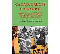 CACAO, CRUCES Y ALCOHOL: LA PECULIAR Y DESCONOCIDA COLONIZACIÓN ESPAÑOLA DE GUINEA ECUATORIAL