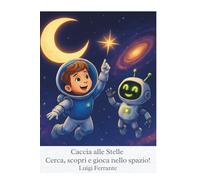 Caccia alle Stelle. Cerca, scopri e gioca nello spazio!: Un libro interattivo per bambini curiosi dai 3 ai 7 anni