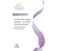 Cacciatori di sogni, cartografi e giardinieri per orientarsi nell'era della complessità. Apprendimento permanente e nuove sfide educative
