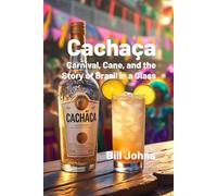 Cachaça: Carnival, Cane, and the Story of Brazil in a Glass
