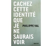 CACHEZ CETTE IDENTITE QUE JE NE SAURAIS VOIR