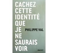 Cachez cette identite que je ne saurais voir - Philippe Val - Grasset - broché - Essai