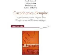 Cacophonies d'empires. Le gouvernement des langues dans l'empire russe et en Union soviétique Juliette Cadiot (Auteur), Dominique Arel (Auteur), Larissa Viktorovna Zakharova (Auteur)