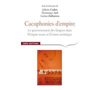 Cacophonies d'empires. Le gouvernement des langues dans l'empire russe et en Union soviétique Russes et Soviétiques face au multiculturalisme - Juliette Cadiot - Cnrs Eds - broché - Essai