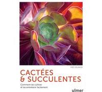 Cactées & Succulentes - Comment Les Cultiver Et Les Entretenir Facilement