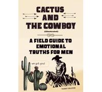 Cactus and the Cowboy: A Field Guide to Emotional Truths for Men