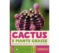 Cactus e piante grasse. Riconoscimento e coltivazione